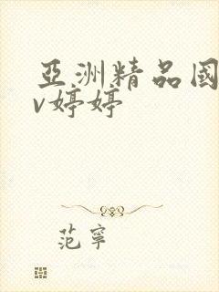 亚洲精品国产av婷婷 亚洲精品国产av婷婷