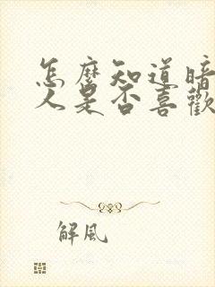 怎么知道暗恋的人是否喜欢自己