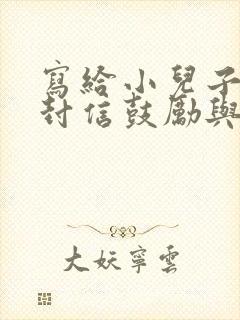 写给小儿子的一封信鼓励与期望