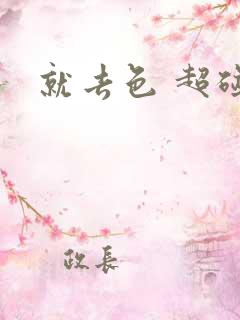 就去色 超碰 就去色 超碰