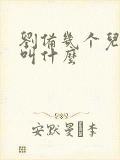 刘备几个儿子都叫什么