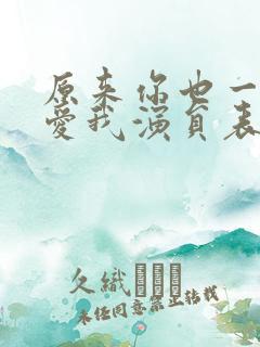 原来你也一直深爱我演员表
