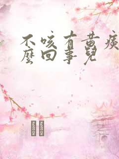不咳有黄痰是怎么回事儿