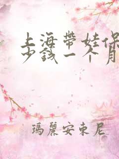 上海带娃保姆多少钱一个月