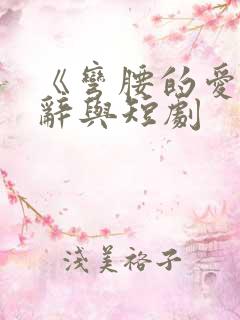 《弯腰的爱》傅辞与短剧 《弯腰的爱》傅辞与短剧