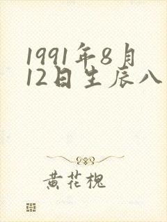 1991年8月12日生辰八字