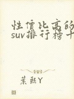 性价比高的汽车suv排行榜十万以内