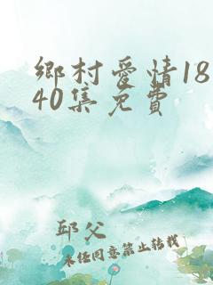 乡村爱情18部40集免费