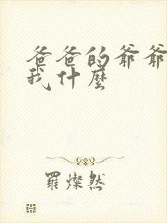 爸爸的爷爷称呼我什么