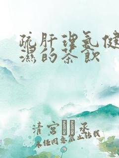 疏肝理气健脾祛湿的茶饮