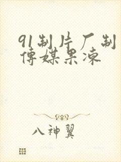 91制片厂制作传媒果冻 91制片厂制作传媒果冻