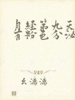 月经第九天了还有粉色分泌物怎么回事