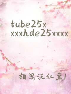 tube25xxxxhde25xxxx