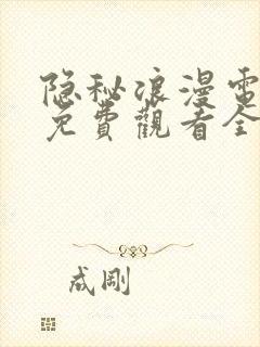 隐秘浪漫电视剧免费观看全集 隐秘浪漫电视剧免费观看全集