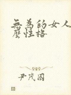 无为的女人是什么性格 无为的女人是什么性格