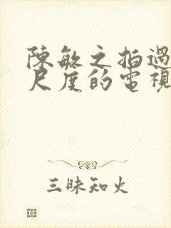 陈敏之拍过最大尺度的电视剧 陈敏之拍过最大尺度的电视剧