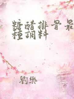 糖醋排骨最忌三种调料