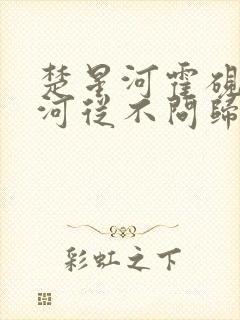 楚星河霍砚期星河从不问归期免费阅读 楚星河霍砚期星河从不问归期免费阅读