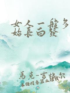 女人一般多大开始长白发 女人一般多大开始长白发