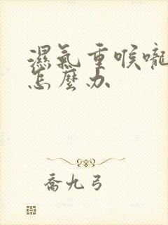 湿气重喉咙有痰怎么办