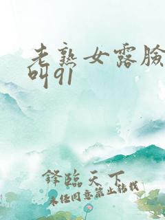 老熟女露脸嗷嗷叫91