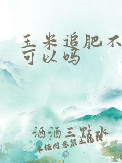 玉米追肥不盖土可以吗