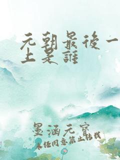 元朝最后一个皇上是谁