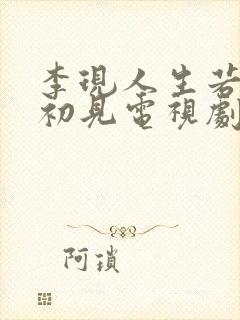 李现人生若只如初见电视剧 李现人生若只如初见电视剧