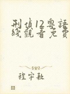 刑侦12粤语在线观看免费