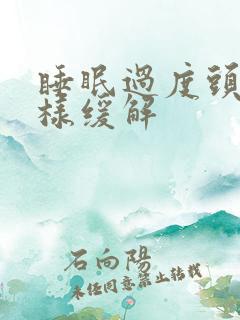 睡眠过度头疼怎样缓解