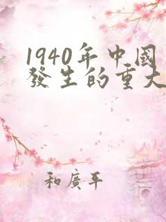 1940年中国发生的重大历史事件是