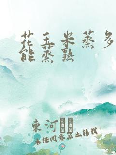 花玉米蒸多久才能蒸熟