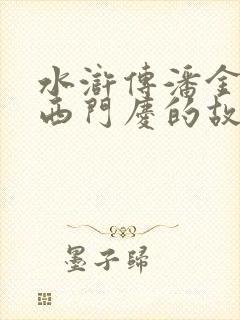 水浒传潘金莲和西门庆的故事