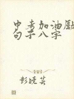 中考加油励志的句子八字 中考加油励志的句子八字