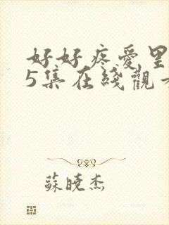 好好疼爱里面第5集在线观看