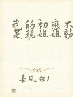 我的初恋不可能是亲姐姐动漫免费