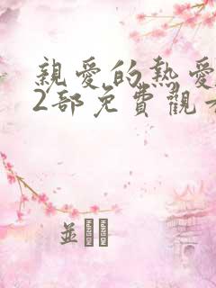 亲爱的热爱的第2部免费观看电视剧