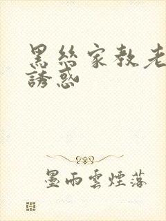 黑丝家教老师的诱惑