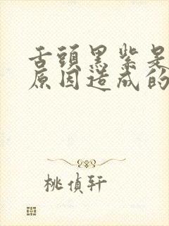 舌头黑紫是什么原因造成的