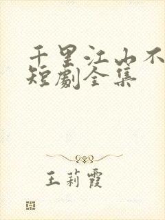 千里江山不如你短剧全集 千里江山不如你短剧全集