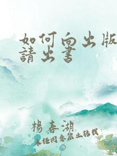 如何向出版社申请出书 如何向出版社申请出书