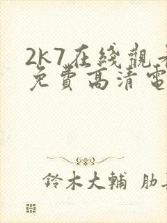 2k7在线观看免费高清电视剧软件