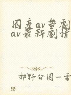 国产av带剧情av最新剧情