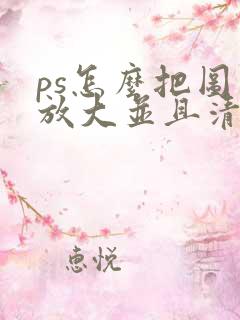 ps怎么把图片放大并且清晰度不变