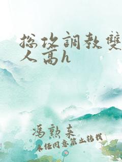 总攻调教双性美人高h