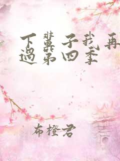 下辈子我再好好过第四季 下辈子我再好好过第四季