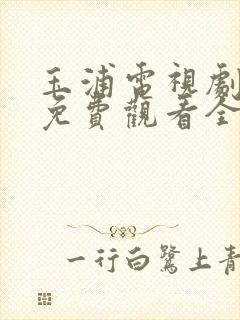 玉浦电视剧高清免费观看全集