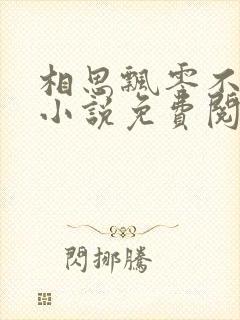 相思飘零不忆君小说免费阅读全文 相思飘零不忆君小说免费阅读全文