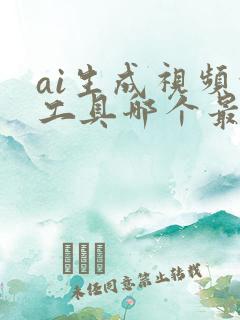 ai生成视频的工具哪个最好