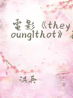 电影《theyounglthot》在线播放